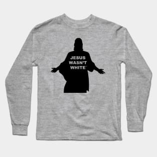 Jesus Wasn't White Long Sleeve T-Shirt